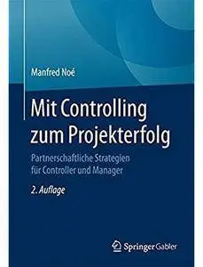 Mit Controlling zum Projekterfolg: Partnerschaftliche Strategien für Controller und Manager (Auflage: 2) [Repost]