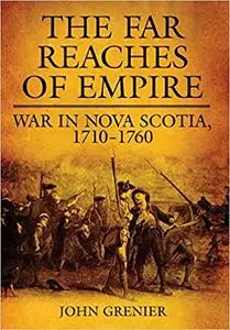 The Far Reaches of Empire: War in Nova Scotia, 1710–1760 (Volume 16)