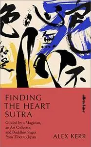 Finding the Heart Sutra: Guided by a Magician, an Art Collector and Buddhist Sages from Tibet to Japan