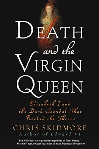 Death and the Virgin Queen: Elizabeth I and the Dark Scandal That Rocked the Throne