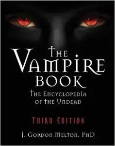 The Vampire Book: The Encyclopedia of the Undead by J Gordon Melton