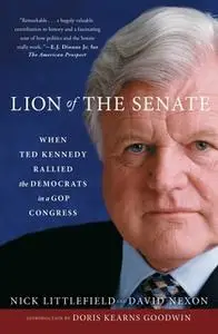 «Lion of the Senate: When Ted Kennedy Rallied the Democrats in a GOP Congress» by Nick Littlefield,David Nexon