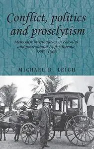 Conflict, Politics and Proselytism: Methodist missionaries in colonial and postcolonial Burma, 1887–1966