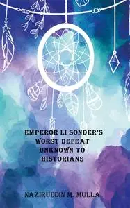 «Emperor Li Sonder’s Worst Defeat Unknown to Historians» by Naziruddin M. Mulla