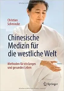Chinesische Medizin für die westliche Welt: Methoden für ein langes und gesundes Leben