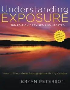 Understanding Exposure, 3rd Edition: How to Shoot Great Photographs with Any Camera