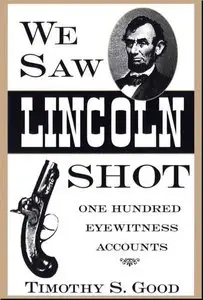 We Saw Lincoln Shot: One Hundred Eyewitness Accounts 