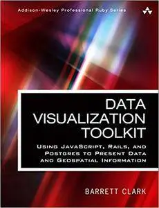 Data Visualization Toolkit: Using JavaScript, Rails, and Postgres to Present Data and Geospatial Information (Addison-Wesley Pr