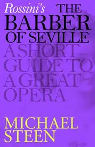 «Rossini’s The Barber of Seville: A Short Guide to a Great Opera» by Michael Steen