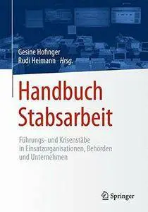 Handbuch Stabsarbeit: Führungs- und Krisenstäbe in Einsatzorganisationen, Behörden und Unternehmen