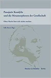 Panajotis Kondylis Und Die Metamorphosen Der Gesellschaft: Ohne Macht Lasst Sich Nichts Machen. Aufsatze Und Essays