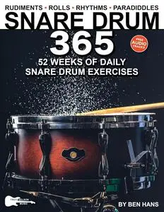 Snare Drum 365: 52 Weeks of Daily Exercises—Rudiments, Rolls, Rhythms & Paradiddles for Snare Drum or Practice Pad