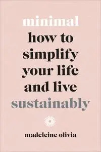 Minimal: How to Simplify your Life and Live Sustainably