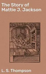 «The Story of Mattie J. Jackson» by L.S.Thompson