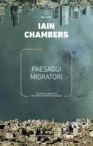 Iain Chambers - Paesaggi migratori. Cultura e identità nell'epoca postcoloniale (2018)