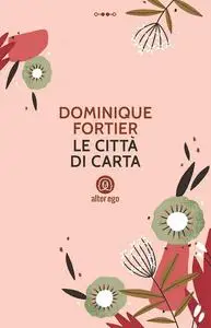 Dominique Fortier - Le città di carta