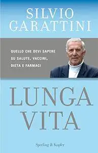 Silvio Garattini - Lunga vita. Quello che devi sapere su salute, vaccini, dieta e farmaci