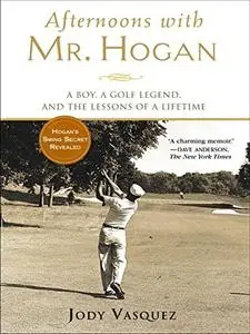 Afternoons with Mr. Hogan: A Boy, a Golf Legend, and the Lessons of a Lifetime