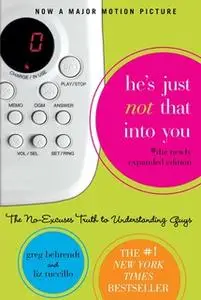 «He's Just Not That Into You: The No-Excuses Truth to Understanding Guys» by Liz Tuccillo,Greg Behrendt