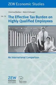 The Effective Tax Burden on Highly Qualified Employees: An International Comparison (ZEW Economic Studies)
