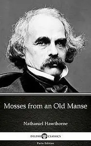 «Mosses from an Old Manse by Nathaniel Hawthorne – Delphi Classics (Illustrated)» by None