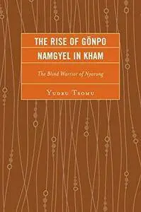 The rise of Gönpo Namgyel in Kham: the blind warrior of Nyerong (Repost)