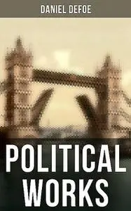«Daniel Defoe: Political Works» by Daniel Defoe