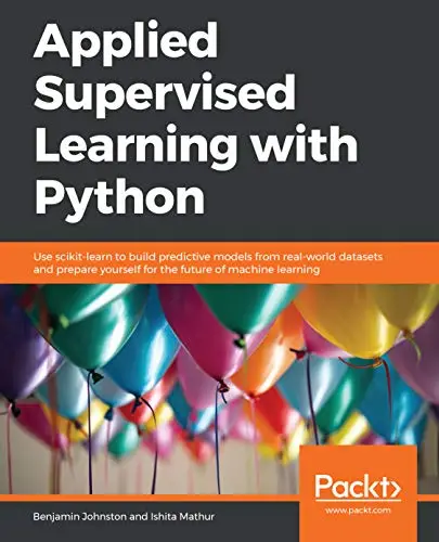 Applied Supervised Learning with Python: Use scikit-learn to build predictive models from real-world datasets (repost)