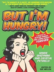 But I'm Hungry!: 2 Steps to Beating Hunger and Losing Weight Forever