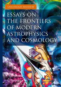 Essays on the Frontiers of Modern Astrophysics and Cosmology (repost)