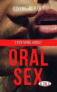 Everything About ORAL SEX: A to Z