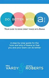 Do Better With Asana: Your Guide To Doing Great Things With Asana