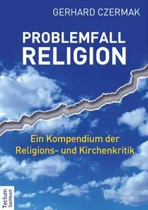 Problemfall Religion: Ein Kompendium der Religions- und Kirchenkritik