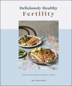 Deliciously Healthy Fertility: Nutrition and Recipes to Help You Conceive (Deliciously Healthy)