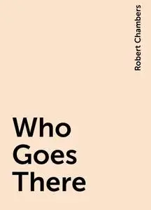 «Who Goes There» by Robert William Chambers