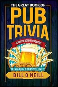 The Great Book of Pub Trivia: Hilarious Pub Quiz & Bar Trivia Questions (Trivia Quiz)