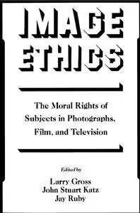 Image Ethics: The Moral Rights of Subjects in Photographs, Film, and Television [Repost]