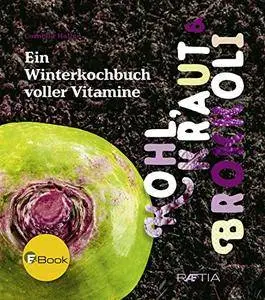 Kohl, Kraut & Brokkoli: Ein Winterkochbuch voller Vitamine