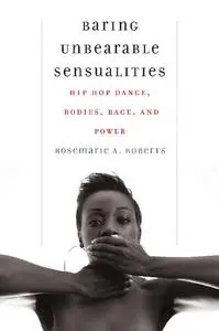 Baring Unbearable Sensualities: Hip Hop Dance, Bodies, Race, and Power