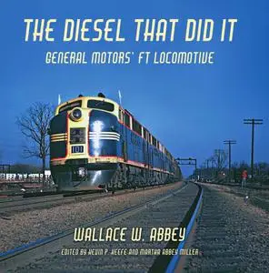 The Diesel That Did It: General Motors' FT Locomotive (Railroads Past and Present)