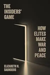 The Insiders’ Game: How Elites Make War and Peace
