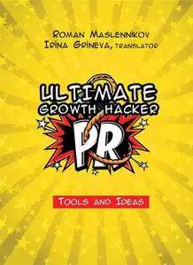 «Ultimate Growth Hacker PR: Tools and Ideas» by Roman Maslennikov