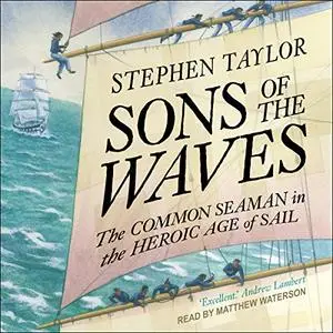 Sons of the Waves: The Common Seaman in the Heroic Age of Sail [Audiobook]