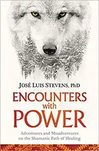 Encounters with Power: Adventures and Misadventures on the Shamanic Path of Healing