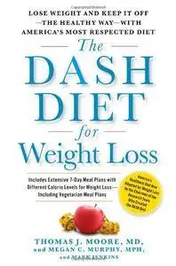 The DASH Diet for Weight Loss: Lose Weight and Keep It Off--the Healthy Way--with America's Most Respected Diet (repost)