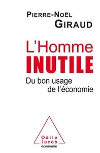 Pierre-Noël Giraud, "L'Homme inutile: Du bon usage de l'économie"