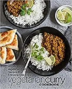 Vegetarian Curry Cookbook: 50 Delicious Vegetarian Curry Recipes That Everyone Can Enjoy (2nd Edition)