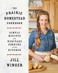 The Prairie Homestead Cookbook: Simple Recipes for Heritage Cooking in Any Kitchen (Repost)