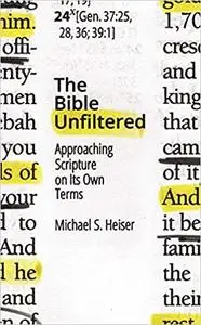 The Bible Unfiltered: Approaching Scripture on Its Own Terms