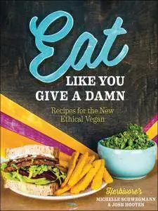 Eat Like You Give A Damn: Recipes for the New Ethical Vegan